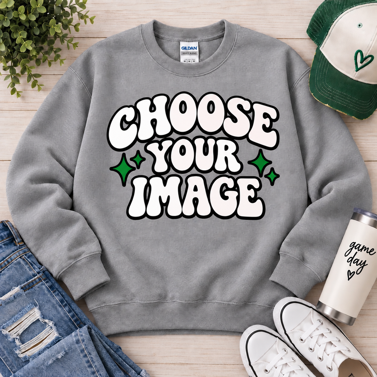Choose Your Image- Sweatshirt